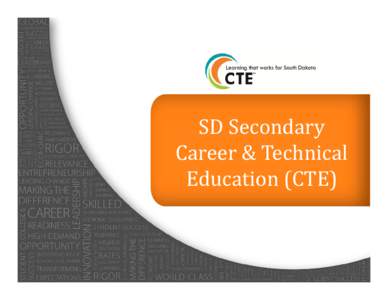 SD	Secondary	 Career	&	Technical	 Education	(CTE) CTE:	Learning	that	 Works