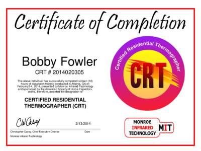 Certificate of Completion Bobby Fowler CRT # [removed]The above individual has successfully completed sixteen (16) hours of classroom training conducted in Atlanta, GA on February3-4, 2014, presented by Monroe Infrared