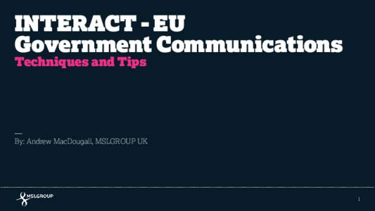 INTERACT - EU Government Communications Techniques and Tips By: Andrew MacDougall, MSLGROUP UK