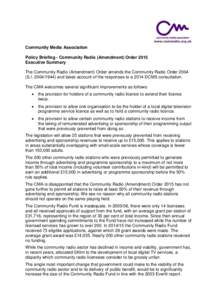 Community Media Association Policy Briefing - Community Radio (Amendment) Order 2015 Executive Summary The Community Radio (Amendment) Order amends the Community Radio Order[removed]S.I[removed]and takes account of the