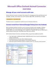 Microsoft Office Outlook Hotmail Connector overview Manage all your email accounts with ease Outlook Hotmail Connector provides a free solution for managing your Microsoft Hotmail email messages, calendar, and contacts f