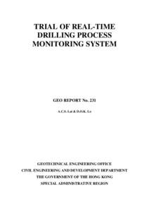 TRIAL OF REAL-TIME DRILLING PROCESS MONITORING SYSTEM GEO REPORT No. 231 A.C.S. Lai & D.O.K. Lo