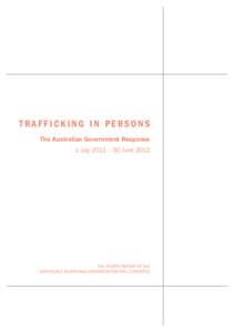 TRAFFICKING IN PERSONS The Australian Government Response 1 July 2011 – 30 June 2012 THE FOURTH REPORT OF THE ANTI-PEOPLE TRAFFICKING INTERDEPARTMENTAL COMMITTEE