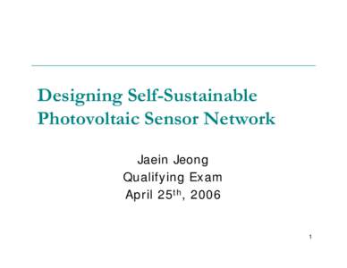 Designing Self-Sustainable Photovoltaic Sensor Network Jaein Jeong Qualifying Exam April 25th, 2006
