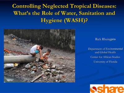 Controlling Neglected Tropical Diseases: What’s the Role of Water, Sanitation and Hygiene (WASH)? Rick Rheingans Department of Environmental and Global Health