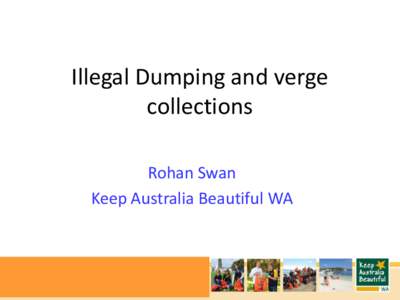 Illegal Dumping and verge collections Rohan Swan Keep Australia Beautiful WA  The dumping of waste is illegal under