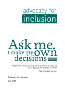 Report on the findings of a study into the experience of control and choice of people with disabilities in the ACT Plain English Version Advocacy for Inclusion July 2013