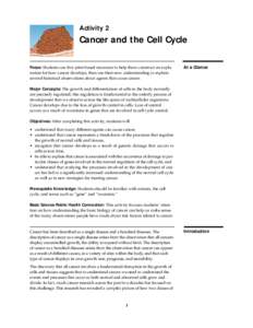 Activity 2  Cancer and the Cell Cycle Focus: Students use five print-based resources to help them construct an expla­ nation for how cancer develops, then use their new understanding to explain several historical observ