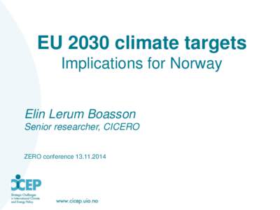 EU 2030 climate targets Implications for Norway Elin Lerum Boasson Senior researcher, CICERO ZERO conference[removed]