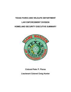 TEXAS PARKS AND WILDLIFE DEPARTMENT LAW ENFORCEMENT DIVISION HOMELAND SECURITY EXECUTIVE SUMMARY Colonel Peter P. Flores Lieutenant Colonel Craig Hunter
