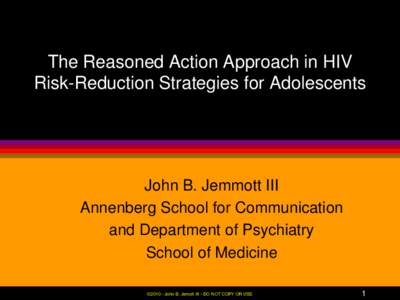 The Reasoned Action Approach in HIV Risk-Reduction Strategies for Adolescents John B. Jemmott III Annenberg School for Communication and Department of Psychiatry