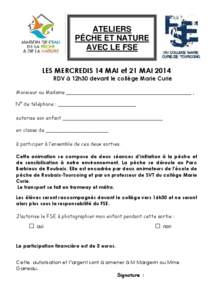 ATELIERS PÊCHE ET NATURE AVEC LE FSE LES MERCREDIS 14 MAI et 21 MAI 2014 RDV à 12h30 devant le collège Marie Curie Monsieur ou Madame ________________________________________ ,