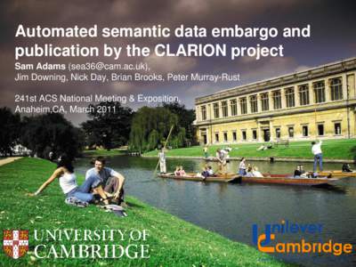 Automated semantic data embargo and publication by the CLARION project Sam Adams (), Jim Downing, Nick Day, Brian Brooks, Peter Murray-Rust 241st ACS National Meeting & Exposition, Anaheim,CA, March 2011