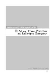 NUCLEAR LAWS OF THE REPUBLIC OF KOREA  6 Act on Physical Protection and Radiological Emergency