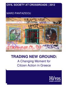 CIVIL SOCIETY AT CROSSROADS | 2012 MARO PANTAZIDOU TRADING NEW GROUND: A Changing Moment for Citizen Action in Greece