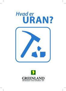 Hvad er  Uran? GREENLAND M I N E R A L S A N D E N E RG Y A / S