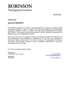 28 June[removed]Robinson plc SALE OF PROPERTY The Company confirms that, further to the announcement of 4 July 2011, Sonoco Limited