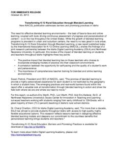 FOR IMMEDIATE RELEASE October 23, 2013 Transforming K-12 Rural Education through Blended Learning New iNACOL publication addresses barriers and promising practices in Idaho The need for effective blended learning environ