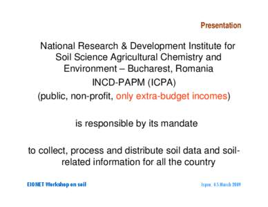 Presentation  National Research & Development Institute for Soil Science Agricultural Chemistry and Environment – Bucharest, Romania INCD-PAPM (ICPA)