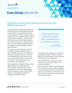 Case Study: Munich Re Munich Re makes staff training more effective with ANCILE uPerform™ Large organizations are implementing complex new technology platforms for their global workforce and are responsible for ensurin