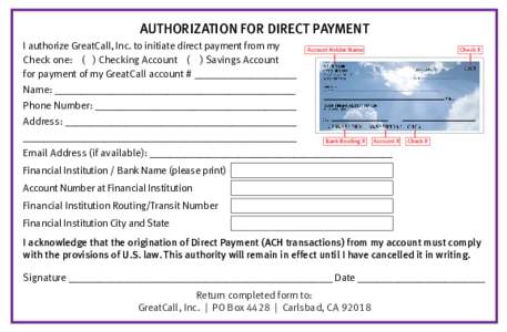 AUTHORIZATION FOR DIRECT PAYMENT I authorize GreatCall, Inc. to initiate direct payment from my Account Holder Name Check one: ( ) Checking Account ( ) Savings Account for payment of my GreatCall account # ______________