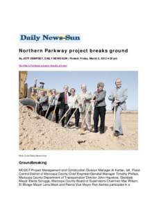 Northern Parkway project breaks ground By JEFF DEMPSEY, DAILY NEWS-SUN | Posted: Friday, March 2, 2012 4:30 pm Northern Parkway project breaks ground  Nick Cote/Daily News-Sun