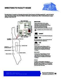 DIRECTIONS TO FACULTY HOUSE  Faculty House is located on Columbia University’s East Campus at 64 Morningside Dr., north of 116th St. Just a 20-minute subway ride from Midtown Manhattan, Faculty House offers a stimulati