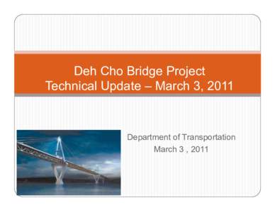 Deh Cho Bridge Project Technical Update – March 3, 2011 Department of Transportation March 3 , 2011