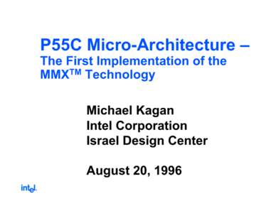 P55C Micro-Architecture – The First Implementation of the MMXTM Technology Michael Kagan Intel Corporation Israel Design Center
