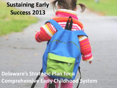 Sustaining Early Success 2013 Delaware’s Strategic Plan for a Comprehensive Early Childhood System