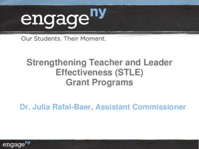 Strengthening Teacher and Leader Effectiveness (STLE) Grant Programs Dr. Julia Rafal-Baer, Assistant Commissioner  The Teacher Leader Effectiveness (TLE) Continuum