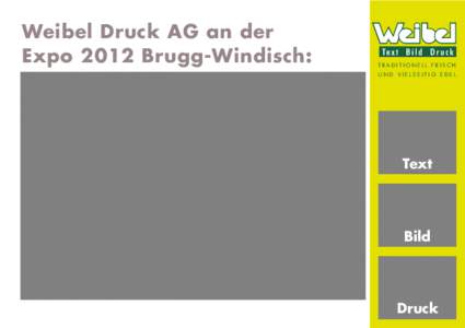 Weibel Druck AG an der Expo 2012 Brugg-Windisch: TRADITIONELL FRISCH UND VIELSEITIG EDEL