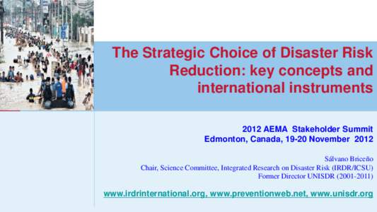 The Strategic Choice of Disaster Risk Reduction: key concepts and international instruments 2012 AEMA Stakeholder Summit Edmonton, Canada, 19-20 November 2012 Sálvano Briceño