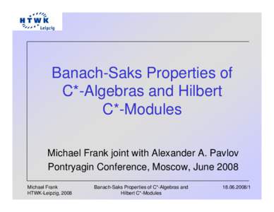 Banach-Saks Properties of C*-Algebras and Hilbert C*-Modules Michael Frank joint with Alexander A. Pavlov Pontryagin Conference, Moscow, June 2008 Michael Frank