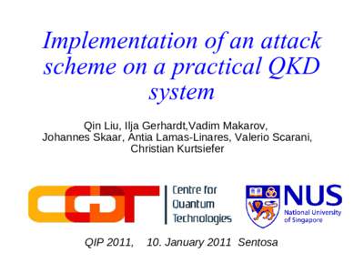 Implementation of an attack scheme on a practical QKD system Qin Liu, Ilja Gerhardt,Vadim Makarov, Johannes Skaar, Antia Lamas-Linares, Valerio Scarani, Christian Kurtsiefer