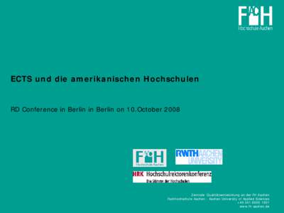 ECTS und die amerikanischen Hochschulen  RD Conference in Berlin in Berlin on 10.October 2008 Zentrale Qualitätsentwicklung an der FH Aachen Fachhochschule Aachen - Aachen University of Applied Sciences