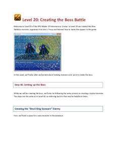 Level 20: Creating the Boss Battle Welcome to Level 20 of the RPG Maker VX Introductory Course. In Level 19 we created the Blue Skeleton monster, registered him into a Troop and learned how to make him appear in the game