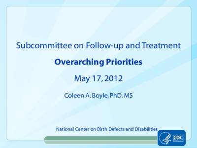 Subcommittee on Follow-up and Treatment  Overarching Priorities May 17, 2012 Coleen A. Boyle, PhD, MS
