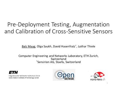 Pre-Deployment Testing, Augmentation and Calibration of Cross-Sensitive Sensors Balz Maag, Olga Saukh, David Hasenfratz*, Lothar Thiele Computer Engineering and Networks Laboratory, ETH Zurich, Switzerland *Sensirion AG,