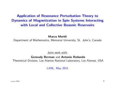 Application of Resonance Perturbation Theory to Dynamics of Magnetization in Spin Systems Interacting with Local and Collective Bosonic Reservoirs Marco Merkli Department of Mathematics, Memorial University, St. John’s
