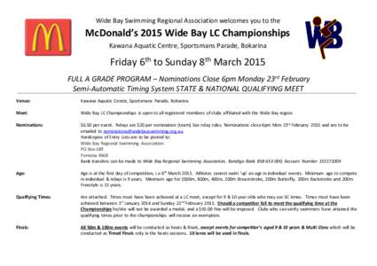 Wide Bay Swimming Regional Association welcomes you to the  McDonald’s 2015 Wide Bay LC Championships Kawana Aquatic Centre, Sportsmans Parade, Bokarina  Friday 6th to Sunday 8th March 2015