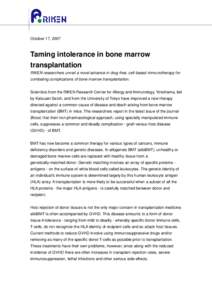 October 17, 2007  Taming intolerance in bone marrow transplantation RIKEN researchers unveil a novel advance in drug-free, cell-based immunotherapy for combating complications of bone marrow transplantation.