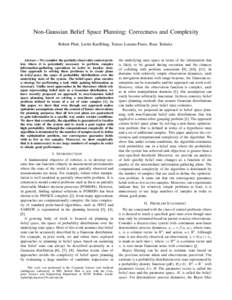 Non-Gaussian Belief Space Planning: Correctness and Complexity Robert Platt, Leslie Kaelbling, Tomas Lozano-Perez, Russ Tedrake Abstract— We consider the partially observable control problem where it is potentially nec