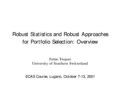 Robust Statistics and Robust Approaches for Portfolio Selection: Overview Fabio Trojani University of Southern Switzerland  ECAS Course, Lugano, October 7-13, 2001