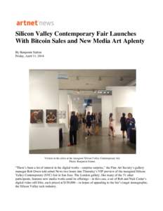 Silicon Valley Contemporary Fair Launches With Bitcoin Sales and New Media Art Aplenty By Benjamin Sutton Friday, April 11, 2014  Visitors in the aisles at the inaugural Silicon Valley Contemporary fair.