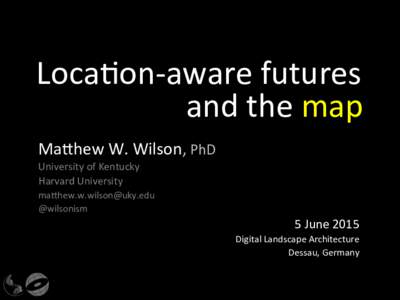 Loca%on-­‐aware	
  futures	
   	
  	
  	
  	
  	
  	
  	
  	
  	
  	
  	
  	
  	
  	
  	
  	
  	
  	
  	
   and	
  the	
  map 	
   Ma5hew	
  W.	
  Wilson,	
  PhD	
   University	
  of	
  K