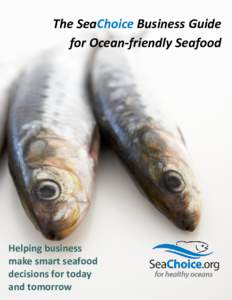 The SeaChoice Business Guide for Ocean-friendly Seafood Helping business make smart seafood decisions for today