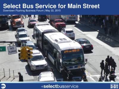 Select Bus Service for Main Street Downtown Flushing Business Forum | May 22, 2015 What is Select Bus Service?  Select Bus Service (SBS) brings faster and