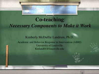 Co-teaching: Necessary Components to Make it Work Kimberly McDuffie Landrum, Ph.D. Academic and Behavior Response to Intervention (ABRI) University of Louisville [removed]
