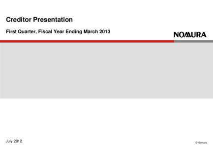 Creditor Presentation First Quarter, Fiscal Year Ending March 2013 July 2012  © Nomura